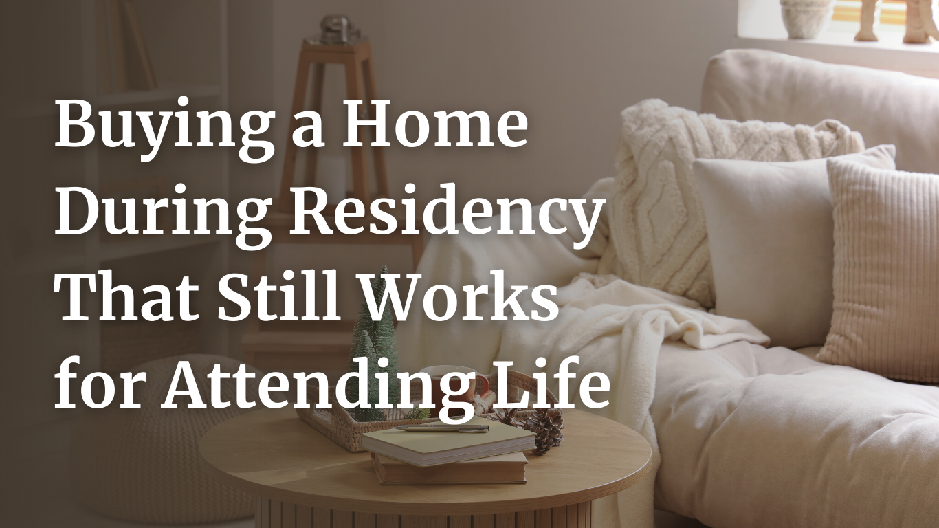Buying a Home During Residency That Still Works for Attending Life