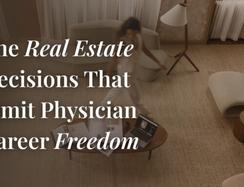 The Real Estate Decisions That Limit Physician Career Freedom