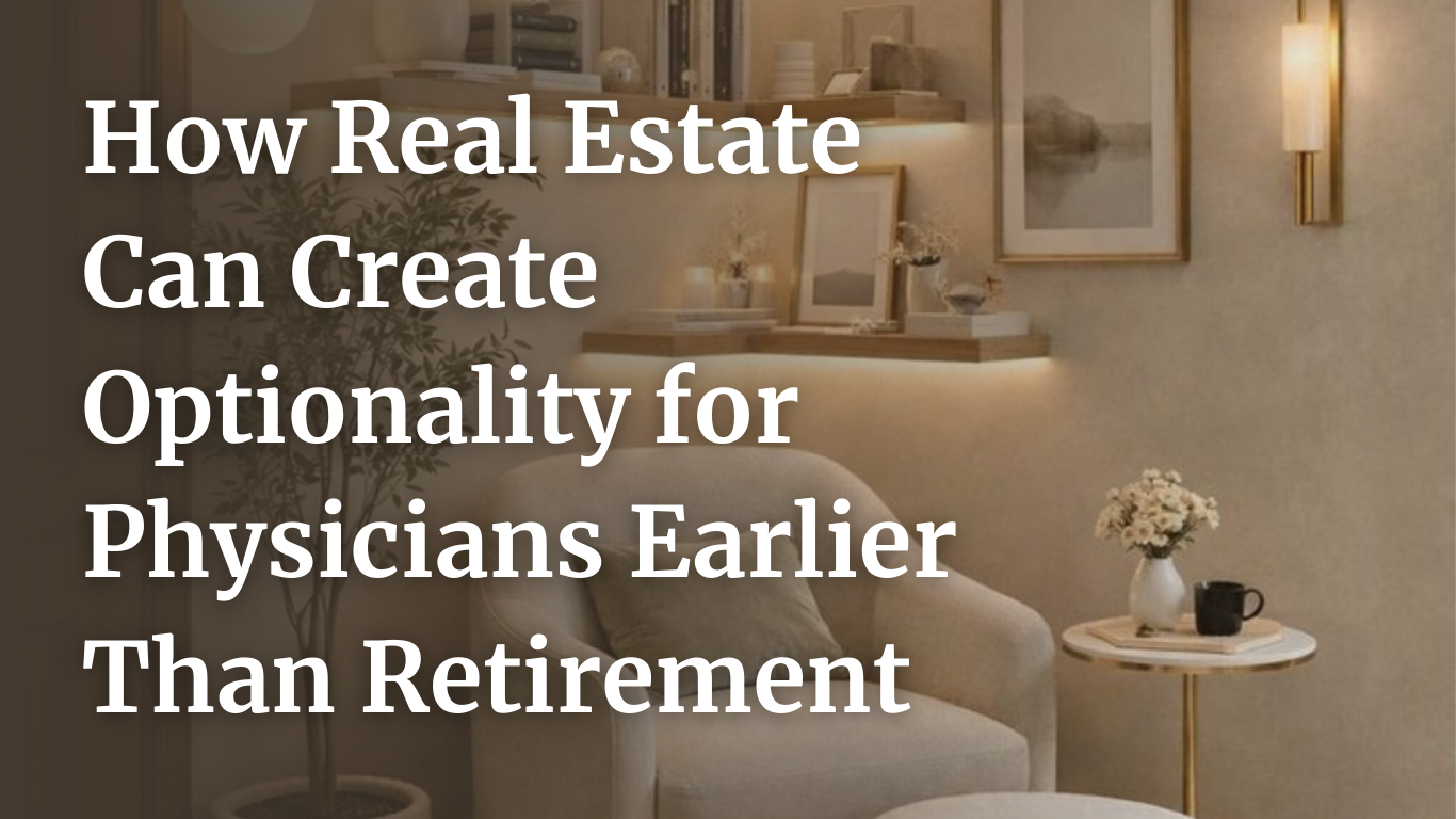How Real Estate Can Create Optionality for Physicians Earlier Than Retirement