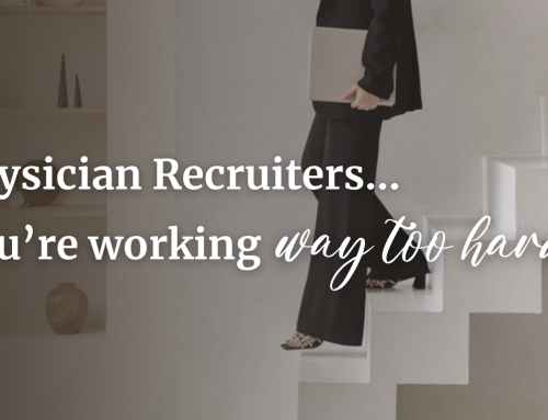 Physician Recruiters…You’re working WAY too hard